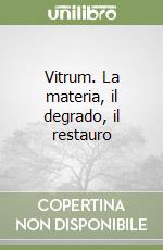 Vitrum. La materia, il degrado, il restauro