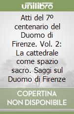 Atti del 7º centenario del Duomo di Firenze. Vol. 2: La cattedrale come spazio sacro. Saggi sul Duomo di Firenze libro