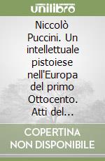 Niccolò Puccini. Un intellettuale pistoiese nell'Europa del primo Ottocento. Atti del Convegno di studio (Pistoia, 3-4 dicembre 1999)