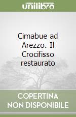 Cimabue ad Arezzo. Il Crocifisso restaurato