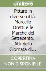 Pitture in diverse città. Marcello Oretti e le Marche del Settecento. Atti della Giornata di studio (Urbino, 25 febbraio 2000)