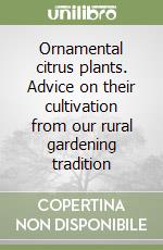 Ornamental citrus plants. Advice on their cultivation from our rural gardening tradition libro