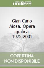 Gian Carlo Aiosa. Opera grafica 1975-2001 libro