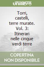 Torri, castelli, terre murate. Vol. 3: Itinerari nelle cinque verdi terre