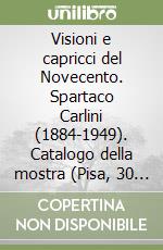 Visioni e capricci del Novecento. Spartaco Carlini (1884-1949). Catalogo della mostra (Pisa, 30 luglio 2002) libro