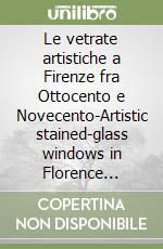 Le vetrate artistiche a Firenze fra Ottocento e Novecento-Artistic stained-glass windows in Florence between the 19/th and the 20/th centuries libro