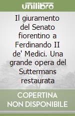 Il giuramento del Senato fiorentino a Ferdinando II de' Medici. Una grande opera del Suttermans restaurata