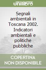 Segnali ambientali in Toscana 2002. Indicatori ambientali e politiche pubbliche