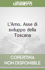 L'Arno. Asse di sviluppo della Toscana