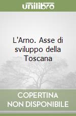 L'Arno. Asse di sviluppo della Toscana libro