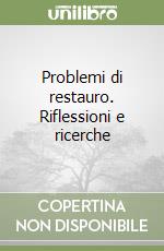 Problemi di restauro. Riflessioni e ricerche