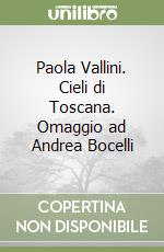 Paola Vallini. Cieli di Toscana. Omaggio ad Andrea Bocelli libro