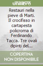 Restauri nella pieve di Marti. Il crocifisso in cartapesta policroma di Ferdinando Tacca. Tre ovali dipinti del Seicento fiorentino: Sigismondo Coccapani... libro