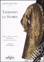 Tessendo la storia. Tessuti, abiti, costumi, paramenti. Dal XVI al XX secolo libro