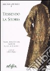 Tessendo la storia. Tessuti, abiti, costumi, paramenti. Dal XVI al XX secolo libro di Bigazzi I. (cur.)