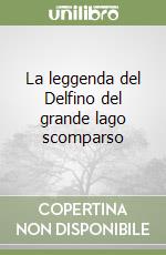 La leggenda del Delfino del grande lago scomparso libro