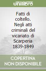 Fatti di coltello. Negli atti criminali del vicariato di Scarperia 1839-1849 libro