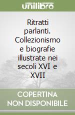 Ritratti parlanti. Collezionismo e biografie illustrate nei secoli XVI e XVII