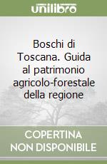 Boschi di Toscana. Guida al patrimonio agricolo-forestale della regione libro