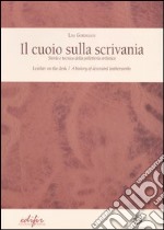 Il cuoio sulla scrivania. Storia e tecnica della pelletteria artistica-Leather on the desk. A history of decorated leatherworks. Ediz. bilingue