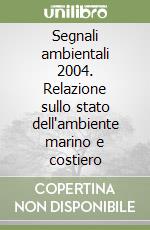 Segnali ambientali 2004. Relazione sullo stato dell'ambiente marino e costiero libro