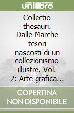 Collectio thesauri. Dalle Marche tesori nascosti di un collezionismo illustre. Vol. 2: Arte grafica e musica libro