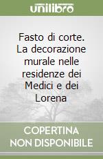 Fasto di corte. La decorazione murale nelle residenze dei Medici e dei Lorena libro