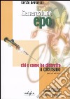 Generazione Epo. Chi e come ha distrutto il ciclismo libro