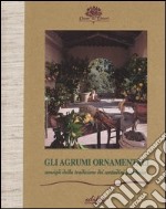 Gli agrumi ornamentali. Consigli dalla tradizione dei contadini giardinieri libro