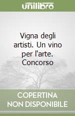 Vigna degli artisti. Un vino per l'arte. Concorso libro
