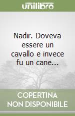 Nadir. Doveva essere un cavallo e invece fu un cane... libro