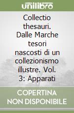 Collectio thesauri. Dalle Marche tesori nascosti di un collezionismo illustre. Vol. 3: Apparati libro