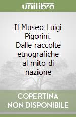 Il Museo Luigi Pigorini. Dalle raccolte etnografiche al mito di nazione