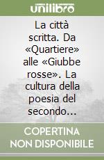 La città scritta. Da «Quartiere» alle «Giubbe rosse». La cultura della poesia del secondo Novecento a Firenze libro