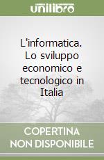 L'informatica. Lo sviluppo economico e tecnologico in Italia libro