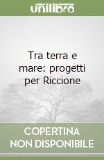 Tra terra e mare: progetti per Riccione libro