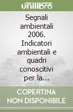 Segnali ambientali 2006. Indicatori ambientali e quadri conoscitivi per la formazione del piano regionale di azione ambientale libro