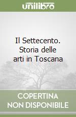 Il Settecento. Storia delle arti in Toscana libro