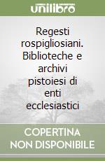 Regesti rospigliosiani. Biblioteche e archivi pistoiesi di enti ecclesiastici