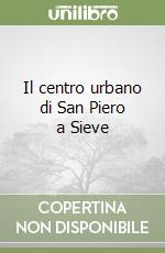 Il centro urbano di San Piero a Sieve libro