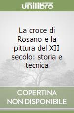 La croce di Rosano e la pittura del XII secolo: storia e tecnica libro