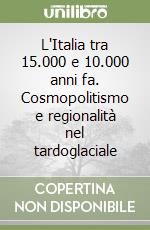 L'Italia tra 15.000 e 10.000 anni fa. Cosmopolitismo e regionalità nel tardoglaciale libro