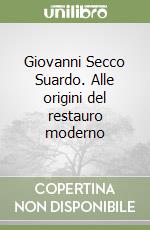 Giovanni Secco Suardo. Alle origini del restauro moderno