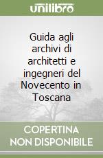 Guida agli archivi di architetti e ingegneri del Novecento in Toscana libro