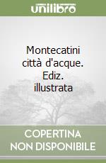 Montecatini città d'acque. Ediz. illustrata