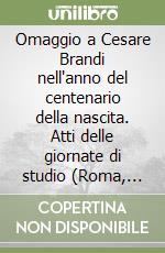 Omaggio a Cesare Brandi nell'anno del centenario della nascita. Atti delle giornate di studio (Roma, 18-19 ottobre 2006) libro