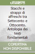 Stacchi e strappi di affreschi tra Settecento e Ottocento. Antologia dei testi fondamentali libro