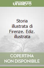 Storia illustrata di Firenze. Ediz. illustrata libro