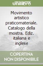 Movimento artistico praticomateriale. Catalogo della mostra. Ediz. italiana e inglese libro