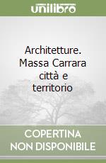 Architetture. Massa Carrara città e territorio